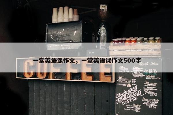 一堂英语课作文，一堂英语课作文500字