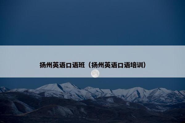 扬州英语口语班（扬州英语口语培训）