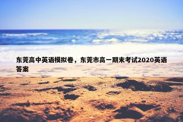 东莞高中英语模拟卷，东莞市高一期末考试2020英语答案