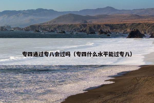 专四通过专八会过吗（专四什么水平能过专八）