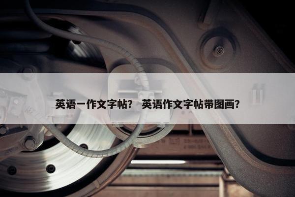 英语一作文字帖？ 英语作文字帖带图画？