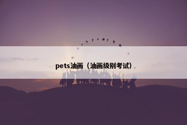 pets油画（油画级别考试）