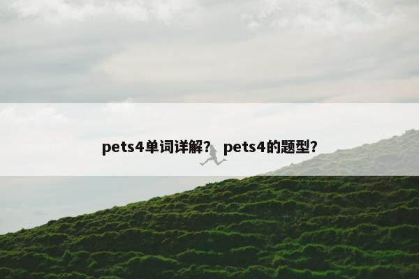 pets4单词详解？ pets4的题型？