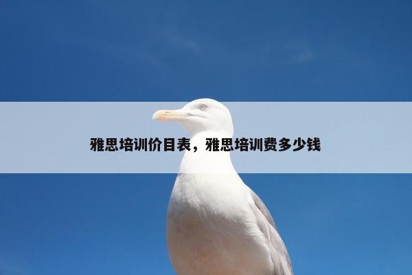 雅思培训价目表，雅思培训费多少钱
