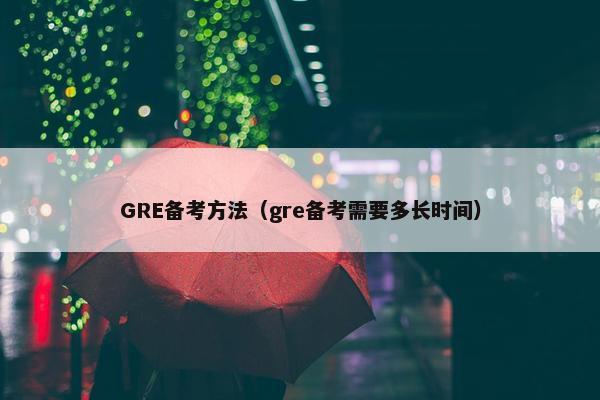 GRE备考方法（gre备考需要多长时间）