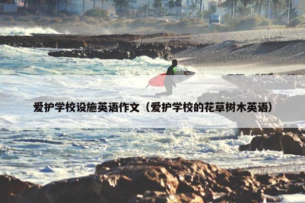 爱护学校设施英语作文（爱护学校的花草树木英语）