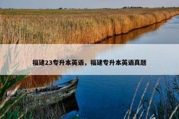 福建23专升本英语，福建专升本英语真题