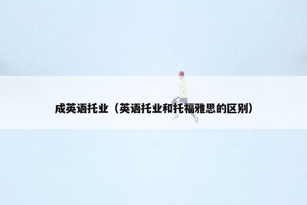 成英语托业（英语托业和托福雅思的区别）