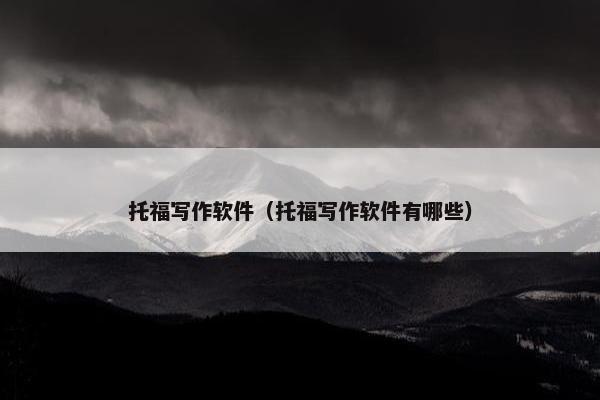 托福写作软件（托福写作软件有哪些）
