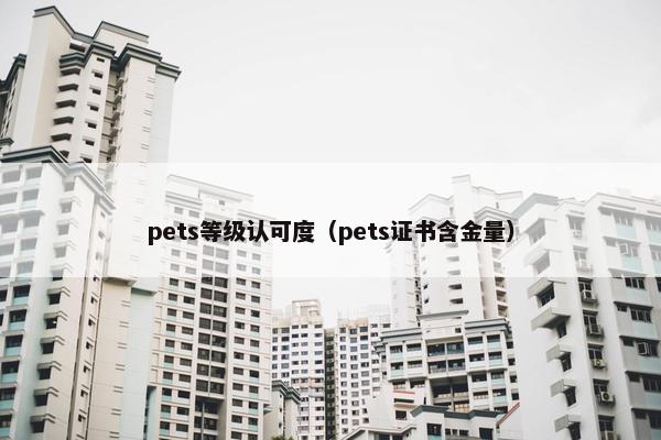 pets等级认可度（pets证书含金量）
