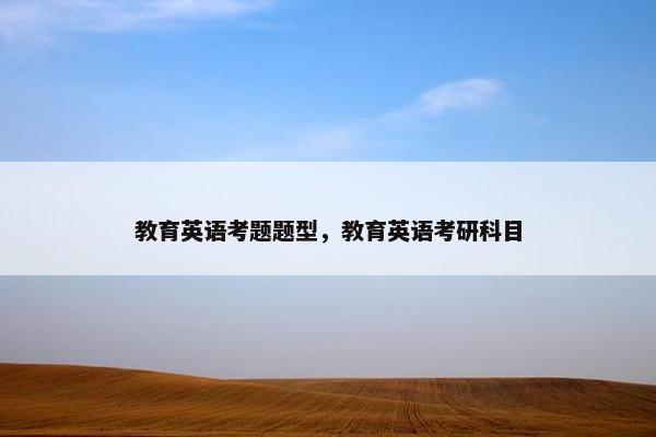 教育英语考题题型，教育英语考研科目