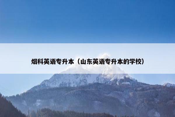 烟科英语专升本（山东英语专升本的学校）