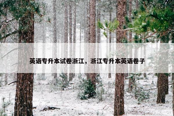 英语专升本试卷浙江，浙江专升本英语卷子