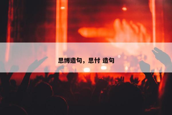 思博造句，思忖 造句